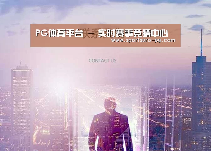 PG体育平台 - 实时赛事竞猜中心