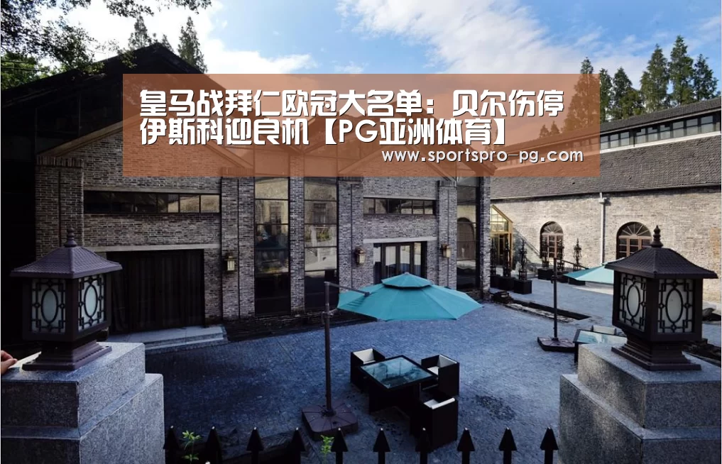 皇马战拜仁欧冠大名单:贝尔伤停 伊斯科迎良机【PG亚洲体育】(图2) PG亚洲体育