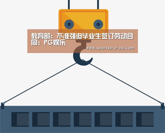 教育部:不准强迫毕业生签订劳动合同:PG娱乐(图1) PG娱乐