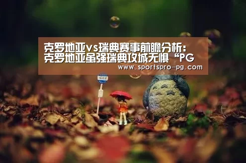 克罗地亚vs瑞典赛事前瞻分析:克罗地亚虽强瑞典攻城无惧“PG亚洲体育”(图2) PG娱乐
